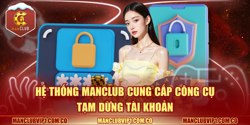 Hệ thống Manclub cung cấp công cụ tạm dừng tài khoản